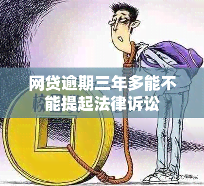 网贷逾期三年多能不能提起法律诉讼