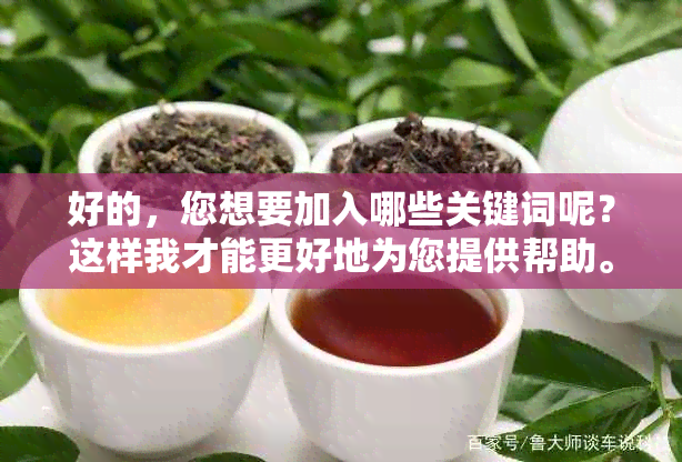 好的，您想要加入哪些关键词呢？这样我才能更好地为您提供帮助。