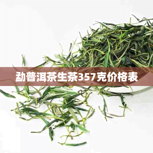 勐普洱茶生茶357克价格表