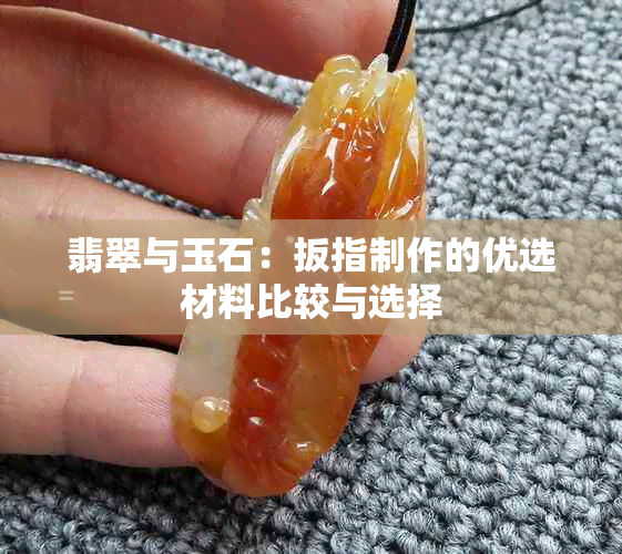 翡翠与玉石：扳指制作的优选材料比较与选择