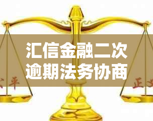 汇信金融二次逾期法务协商流程介绍