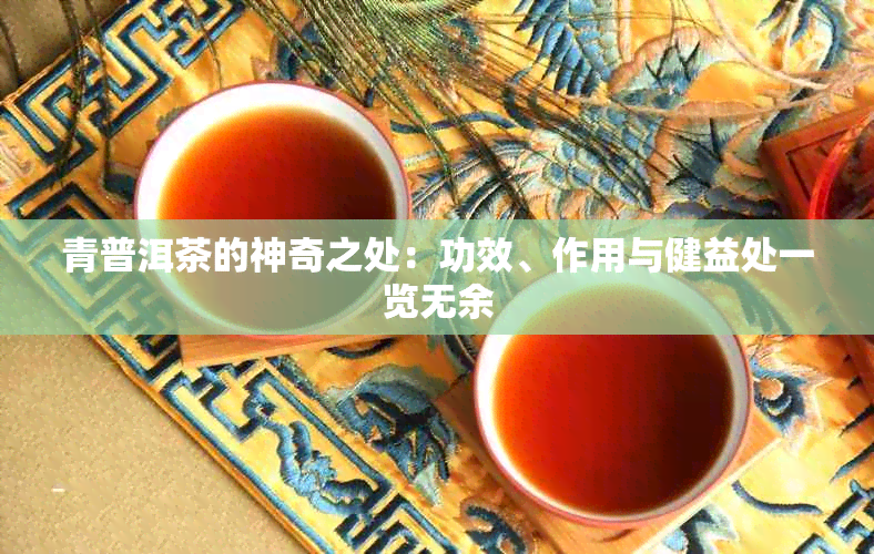 青普洱茶的神奇之处：功效、作用与健益处一览无余