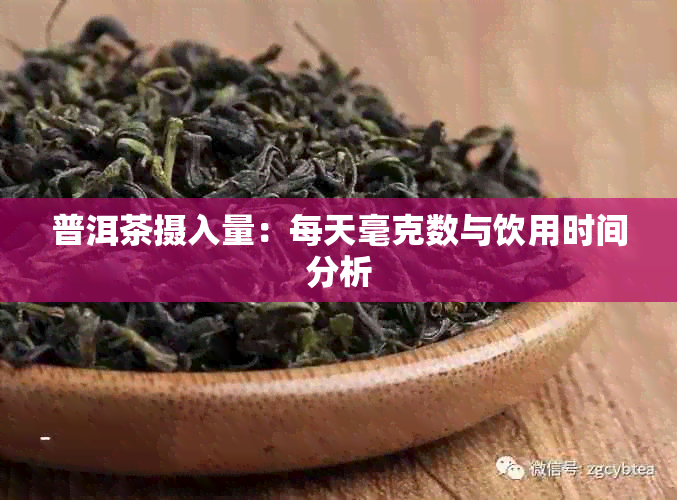 普洱茶摄入量：每天毫克数与饮用时间分析