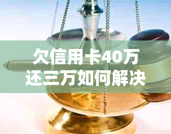 欠信用卡40万还三万如何解决