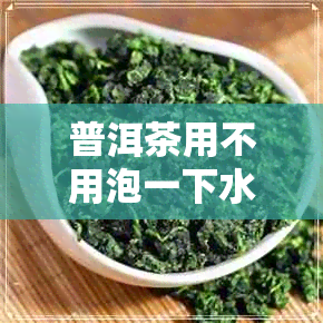 普洱茶用不用泡一下水