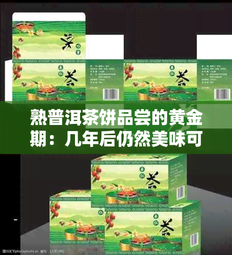 熟普洱茶饼品尝的黄金期：几年后仍然美味可口？