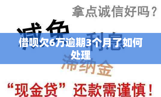 借呗欠6万逾期3个月了如何处理