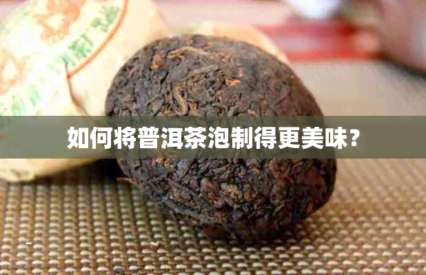 如何将普洱茶泡制得更美味？