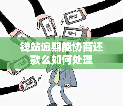 钱站逾期能协商还款么如何处理