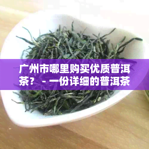 广州市哪里购买优质普洱茶？ - 一份详细的普洱茶购物指南