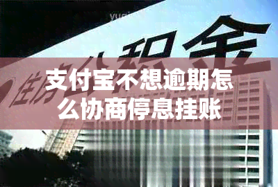 支付宝不想逾期怎么协商停息挂账