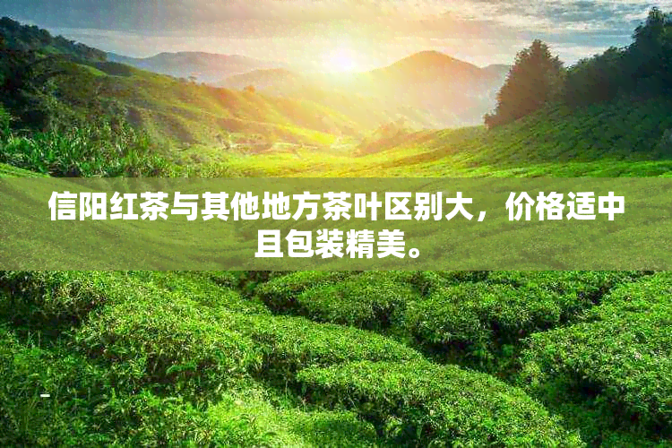 信阳红茶与其他地方茶叶区别大，价格适中且包装精美。