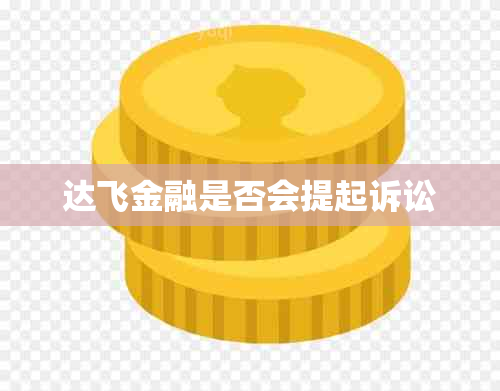 达飞金融是否会提起诉讼