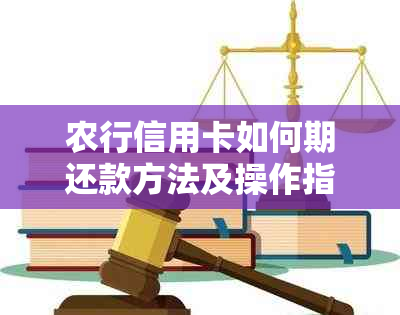 农行信用卡如何期还款方法及操作指南