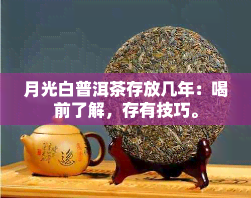 月光白普洱茶存放几年：喝前了解，存有技巧。