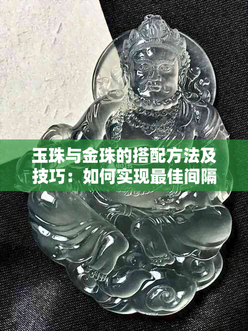 玉珠与金珠的搭配方法及技巧：如何实现更佳间隔效果