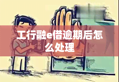 工行融e借逾期后怎么处理