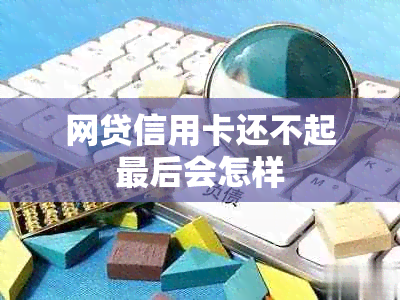 网贷信用卡还不起最后会怎样