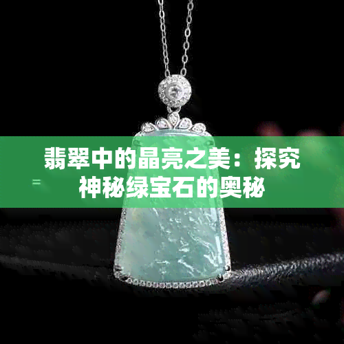 翡翠中的晶亮之美：探究神秘绿宝石的奥秘