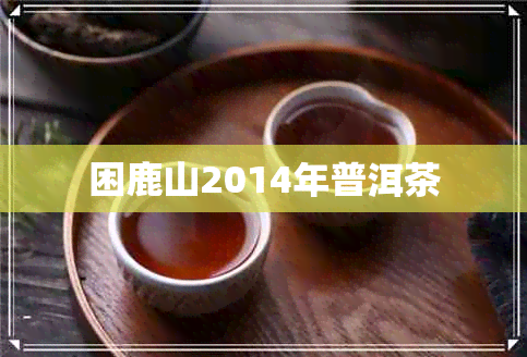 困鹿山2014年普洱茶