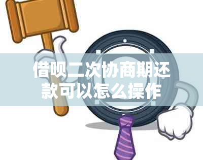 借呗二次协商期还款可以怎么操作