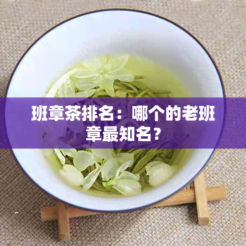 班章茶排名：哪个的老班章最知名？