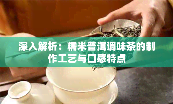 深入解析：糯米普洱调味茶的制作工艺与口感特点