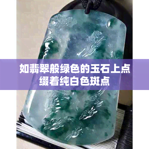 如翡翠般绿色的玉石上点缀着纯白色斑点