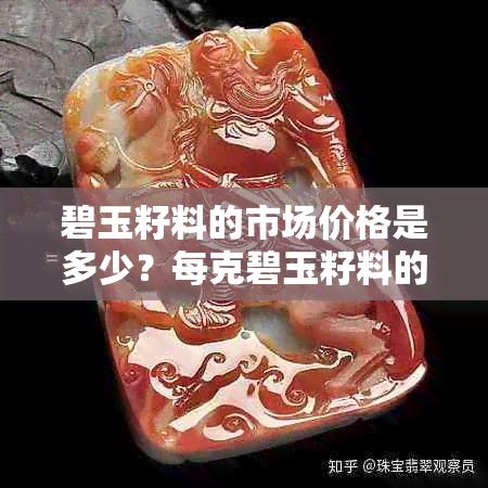 碧玉籽料的市场价格是多少？每克碧玉籽料的成本分析及影响因素探讨