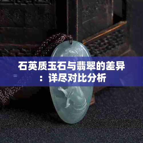 石英质玉石与翡翠的差异：详尽对比分析