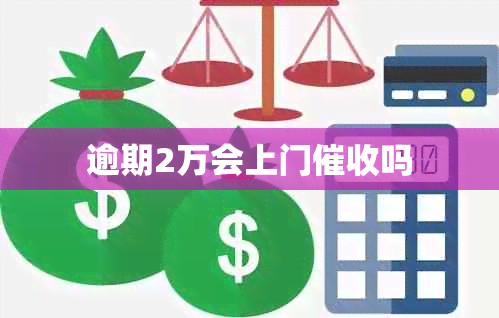 逾期2万会上门吗