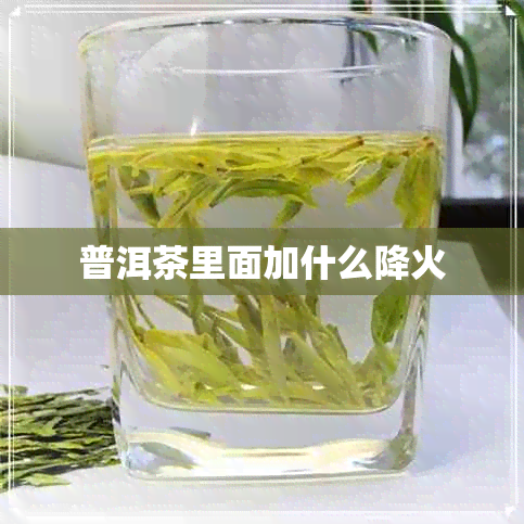 普洱茶里面加什么降火