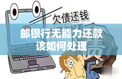 邮银行无能力还款该如何处理