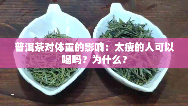 普洱茶对体重的影响：太瘦的人可以喝吗？为什么？