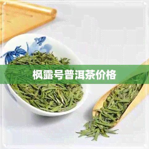 枫露号普洱茶价格