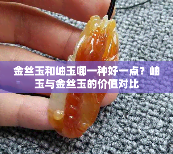 金丝玉和岫玉哪一种好一点？岫玉与金丝玉的价值对比