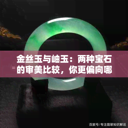 金丝玉与岫玉：两种宝石的审美比较，你更偏向哪一种？