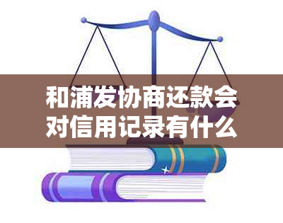 和浦发协商还款会对信用记录有什么影响