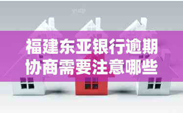 福建东亚银行逾期协商需要注意哪些事项