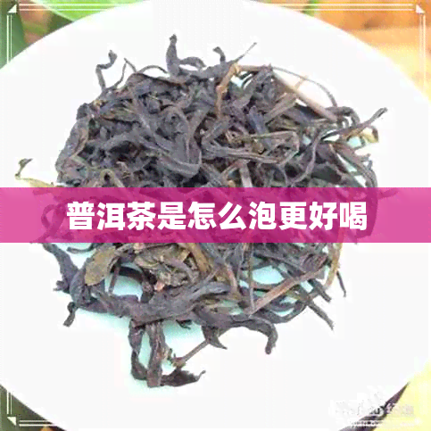 普洱茶是怎么泡更好喝