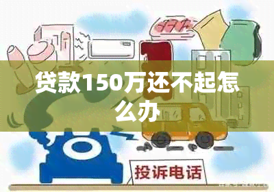 贷款150万还不起怎么办