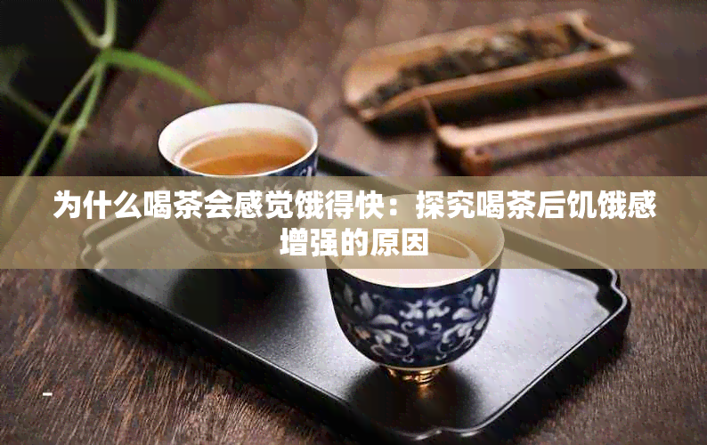 为什么喝茶会感觉饿得快：探究喝茶后饥饿感增强的原因