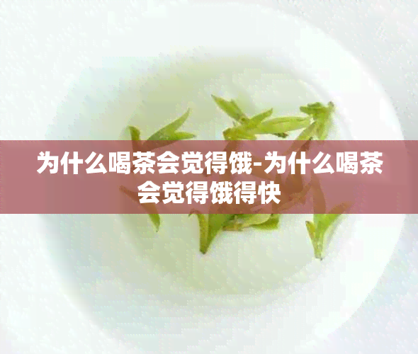 为什么喝茶会觉得饿-为什么喝茶会觉得饿得快