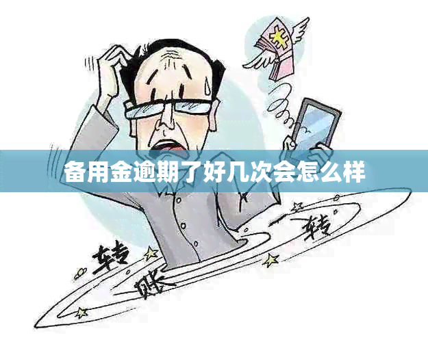 备用金逾期了好几次会怎么样