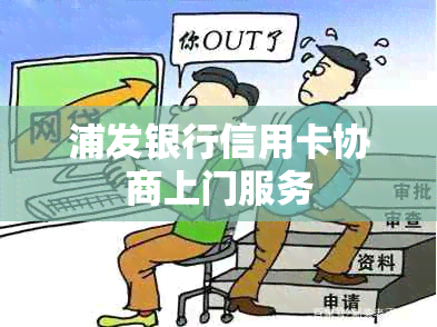 浦发银行信用卡协商上门服务