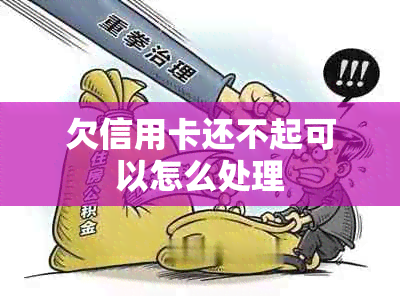 欠信用卡还不起可以怎么处理