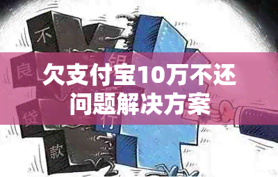 欠支付宝10万不还问题解决方案