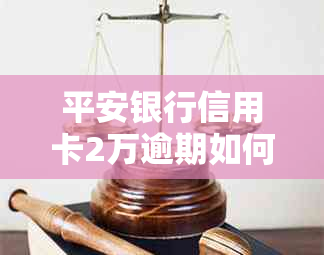 平安银行信用卡2万逾期如何处理