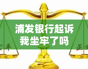 浦发银行起诉我坐牢了吗