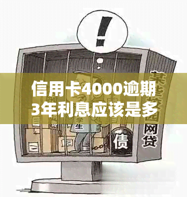 信用卡4000逾期3年利息应该是多少